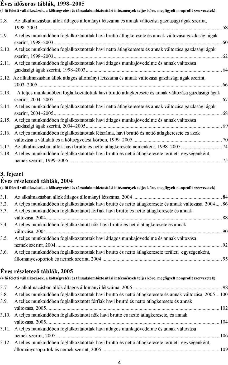 A teljes munkaidőben foglalkoztatottak havi nettó átlagkeresete és annak változása gazdasági ágak szerint, 1998 2003... 62 2.11.