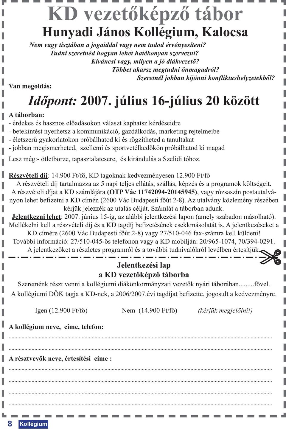 július 16-július 20 között A táborban: - érdekes és hasznos előadásokon választ kaphatsz kérdéseidre - betekintést nyerhetsz a kommunikáció, gazdálkodás, marketing rejtelmeibe - életszerű