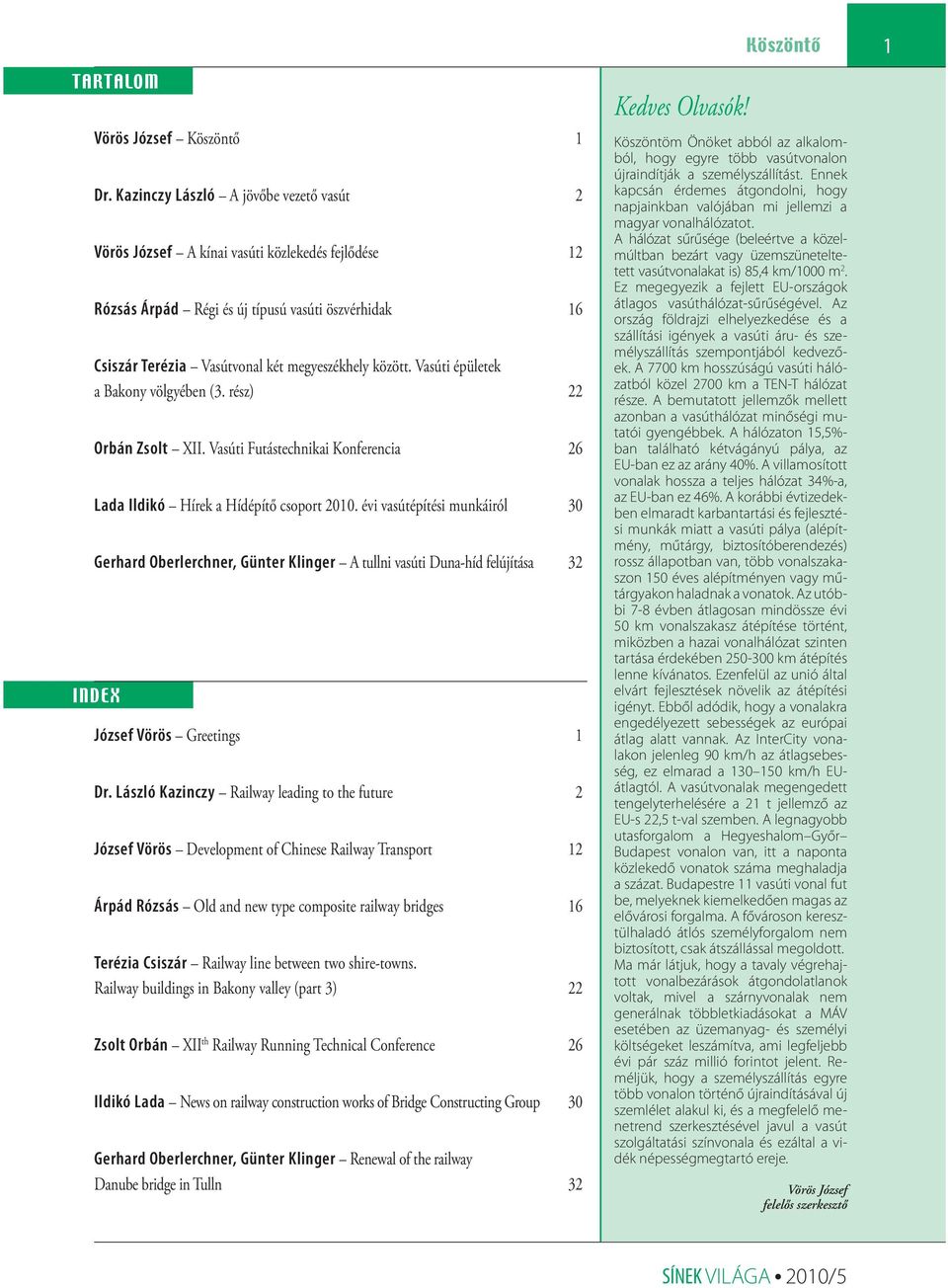 Vasúti épületek a Bakony völgyében (3. rész) 22 Orbán Zsolt XII. Vasúti Futástechnikai Konferencia 26 Lada Ildikó Hírek a Hídépítő csoport 2010.