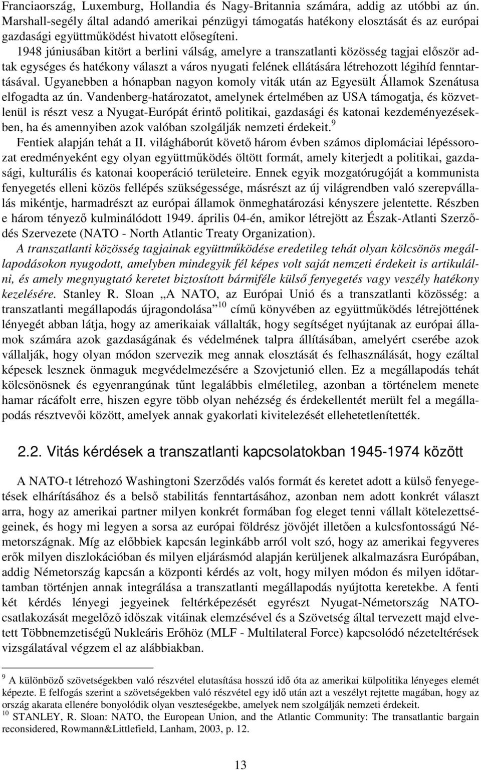 1948 júniusában kitört a berlini válság, amelyre a transzatlanti közösség tagjai először adtak egységes és hatékony választ a város nyugati felének ellátására létrehozott légihíd fenntartásával.