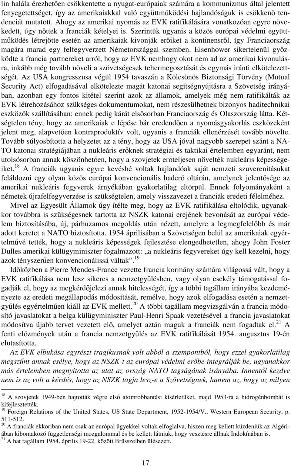 Szerintük ugyanis a közös európai védelmi együttműködés létrejötte esetén az amerikaiak kivonják erőiket a kontinensről, így Franciaország magára marad egy felfegyverzett Németországgal szemben.