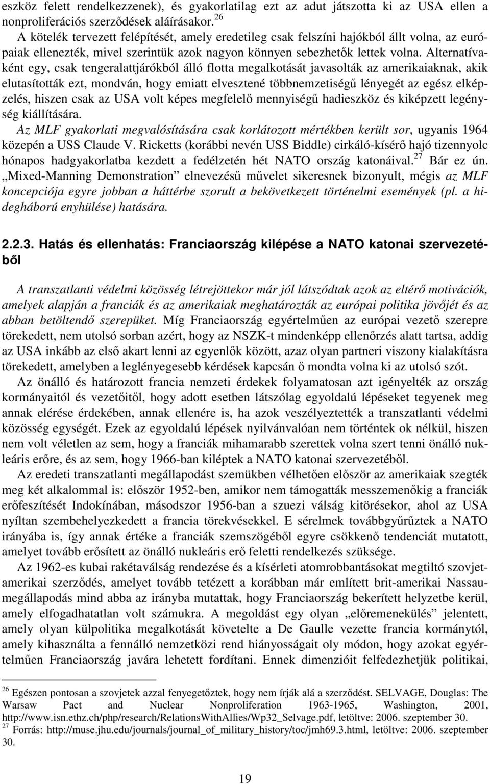 Alternatívaként egy, csak tengeralattjárókból álló flotta megalkotását javasolták az amerikaiaknak, akik elutasították ezt, mondván, hogy emiatt elvesztené többnemzetiségű lényegét az egész