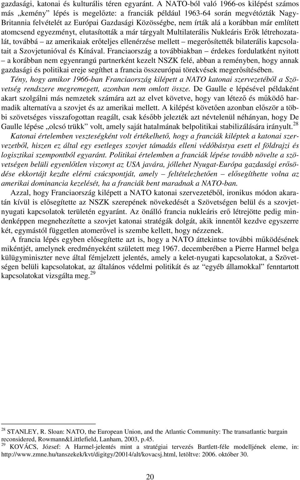 korábban már említett atomcsend egyezményt, elutasították a már tárgyalt Multilaterális Nukleáris Erők létrehozatalát, továbbá az amerikaiak erőteljes ellenérzése mellett megerősítették bilaterális