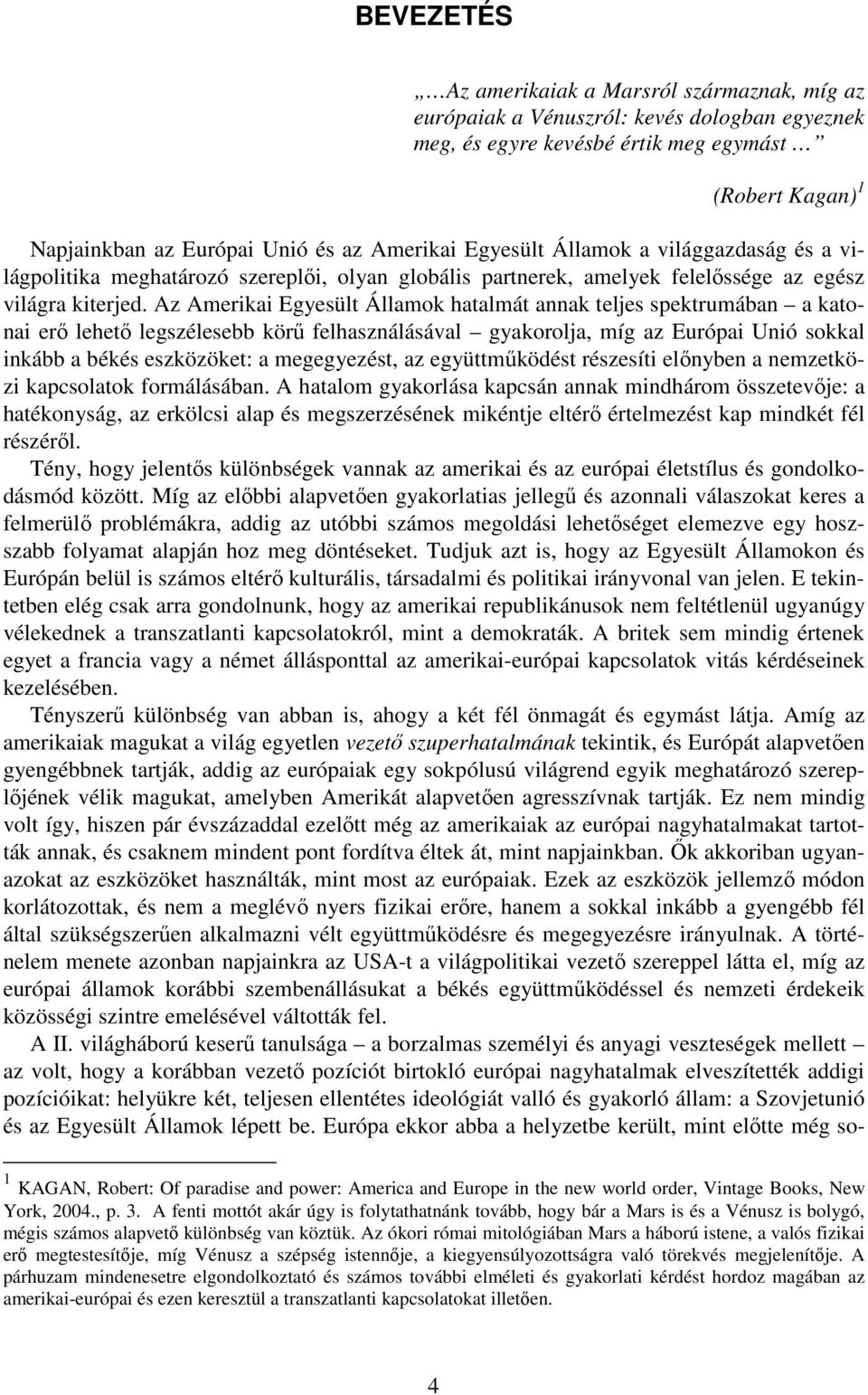 Az Amerikai Egyesült Államok hatalmát annak teljes spektrumában a katonai erő lehető legszélesebb körű felhasználásával gyakorolja, míg az Európai Unió sokkal inkább a békés eszközöket: a