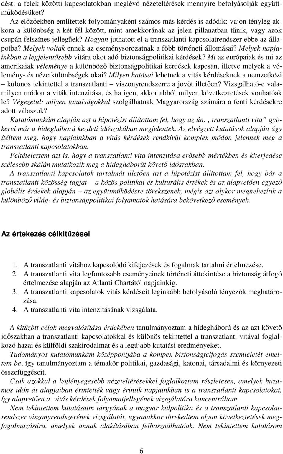 jellegűek? Hogyan juthatott el a transzatlanti kapcsolatrendszer ebbe az állapotba? Melyek voltak ennek az eseménysorozatnak a főbb történeti állomásai?