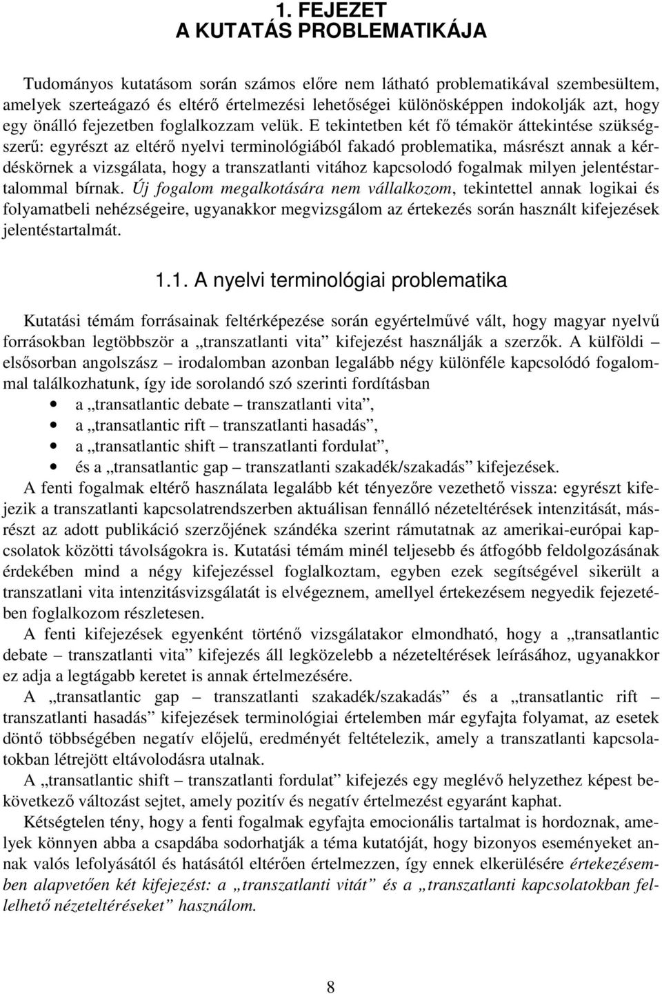 E tekintetben két fő témakör áttekintése szükségszerű: egyrészt az eltérő nyelvi terminológiából fakadó problematika, másrészt annak a kérdéskörnek a vizsgálata, hogy a transzatlanti vitához