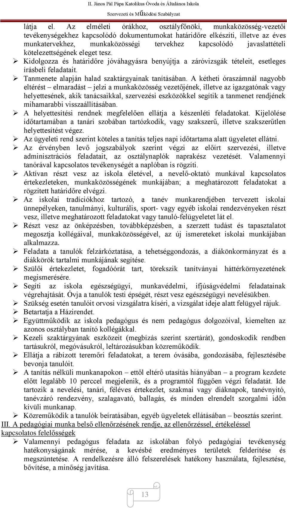 javaslattételi kötelezettségének eleget tesz. Kidolgozza és határidőre jóváhagyásra benyújtja a záróvizsgák tételeit, esetleges írásbeli feladatait. Tanmenete alapján halad szaktárgyainak tanításában.