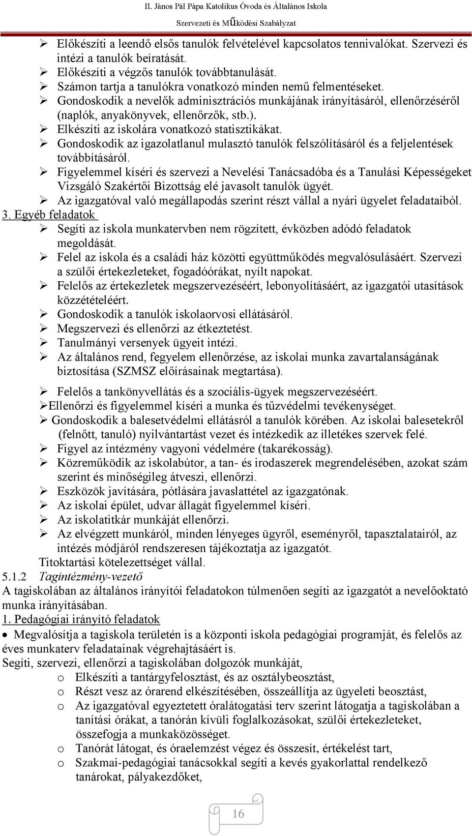 Elkészíti az iskolára vonatkozó statisztikákat. Gondoskodik az igazolatlanul mulasztó tanulók felszólításáról és a feljelentések továbbításáról.