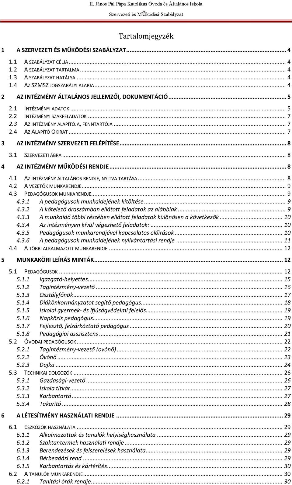 .. 7 3 AZ INTÉZMÉNY SZERVEZETI FELÉPÍTÉSE... 8 3.1 SZERVEZETI ÁBRA... 8 4 AZ INTÉZMÉNY MŰKÖDÉSI RENDJE... 8 4.1 AZ INTÉZMÉNY ÁLTALÁNOS RENDJE, NYITVA TARTÁSA... 8 4.2 A VEZETŐK MUNKARENDJE... 9 4.