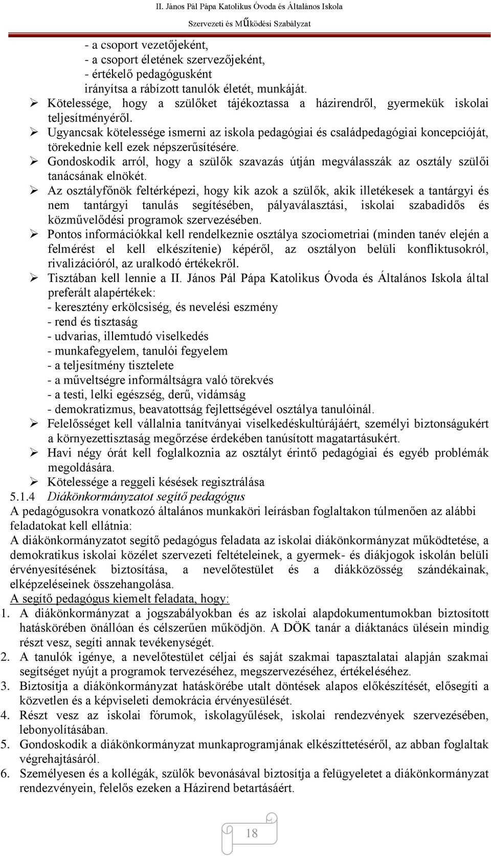 Ugyancsak kötelessége ismerni az iskola pedagógiai és családpedagógiai koncepcióját, törekednie kell ezek népszerűsítésére.