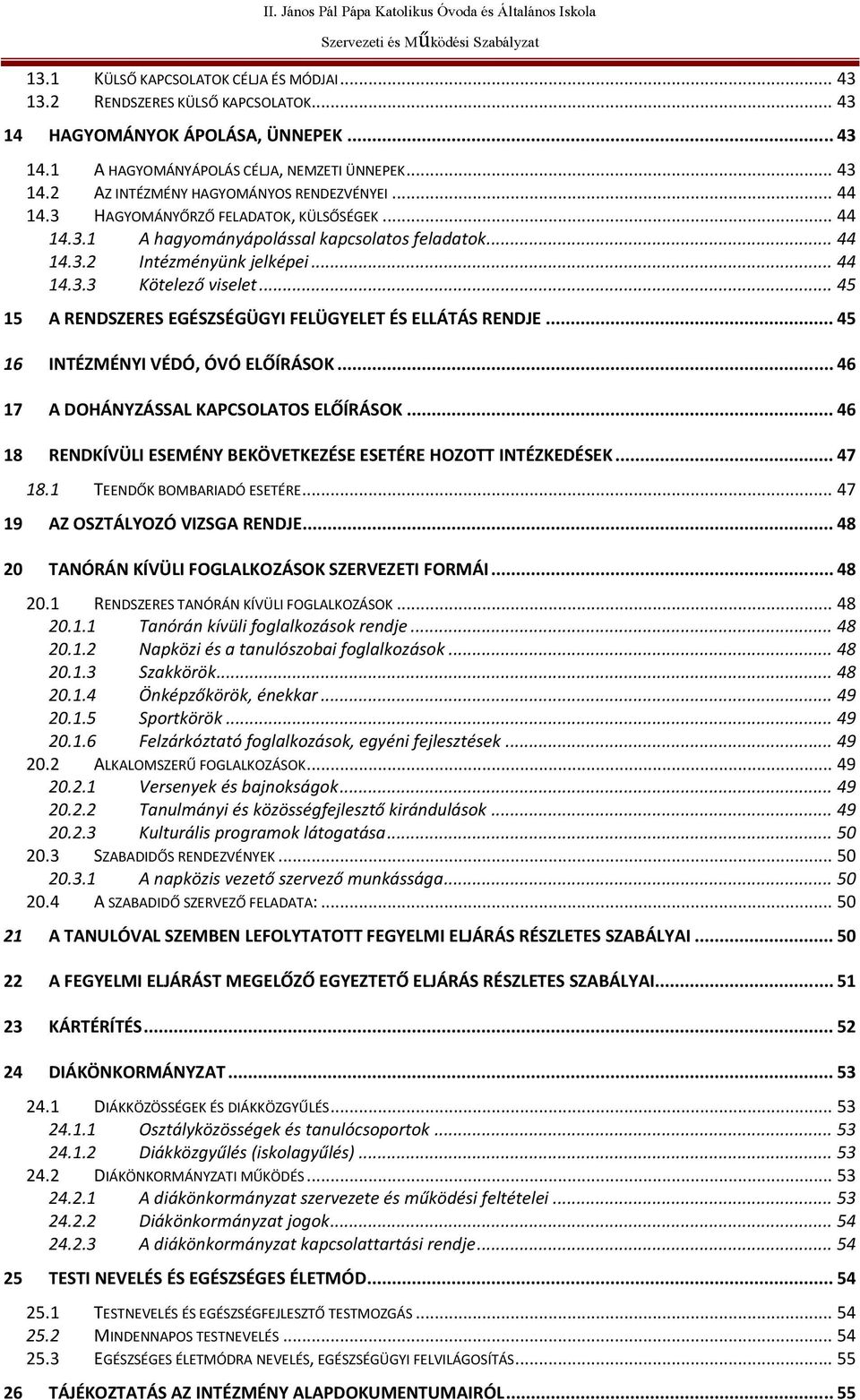 .. 45 15 A RENDSZERES EGÉSZSÉGÜGYI FELÜGYELET ÉS ELLÁTÁS RENDJE... 45 16 INTÉZMÉNYI VÉDÓ, ÓVÓ ELŐÍRÁSOK... 46 17 A DOHÁNYZÁSSAL KAPCSOLATOS ELŐÍRÁSOK.