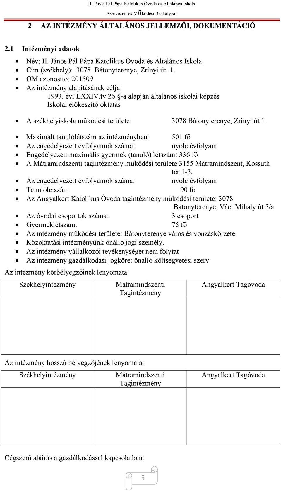 -a alapján általános iskolai képzés Iskolai előkészítő oktatás A székhelyiskola működési területe: 3078 Bátonyterenye, Zrínyi út 1.