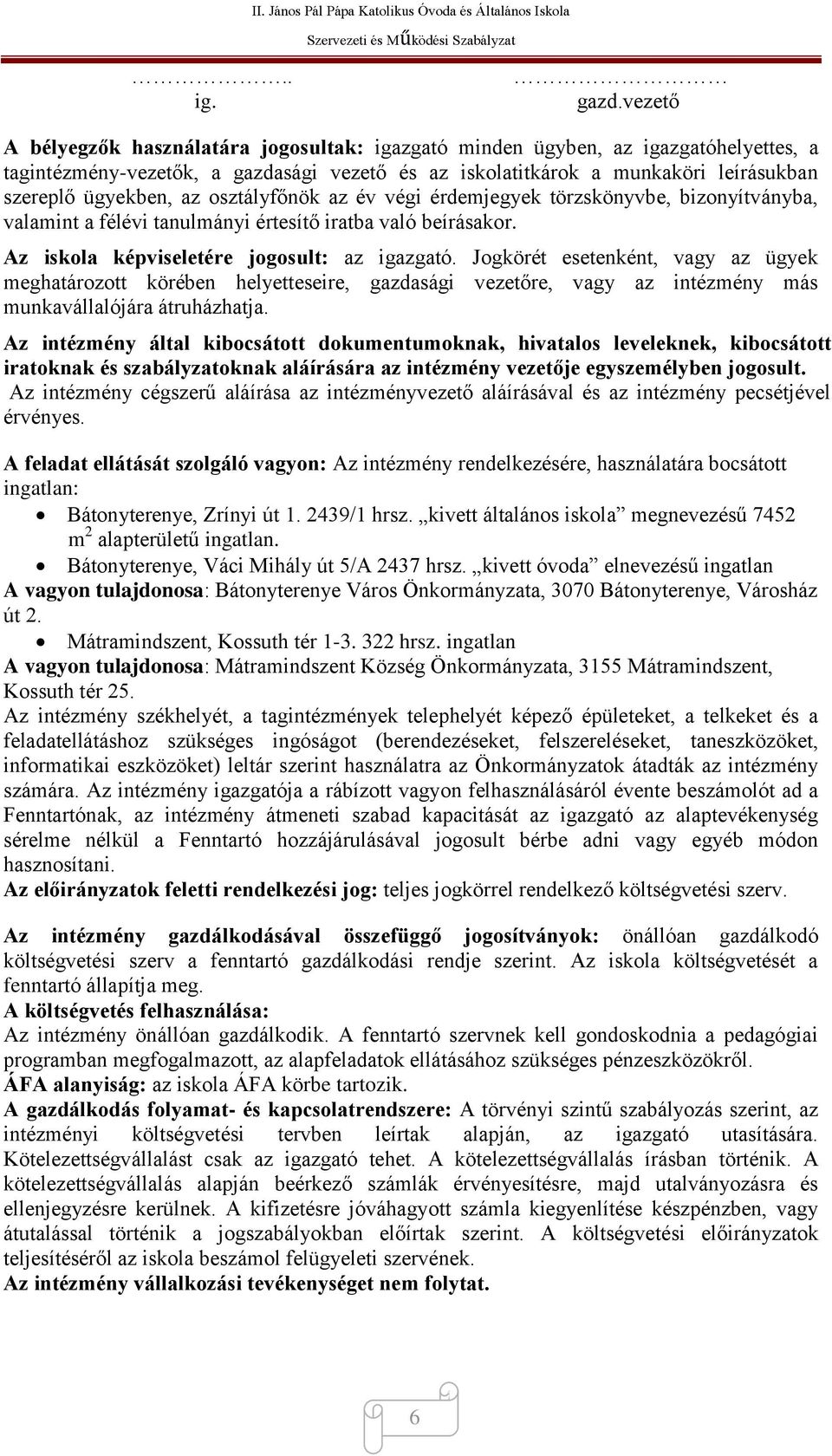 osztályfőnök az év végi érdemjegyek törzskönyvbe, bizonyítványba, valamint a félévi tanulmányi értesítő iratba való beírásakor. Az iskola képviseletére jogosult: az igazgató.