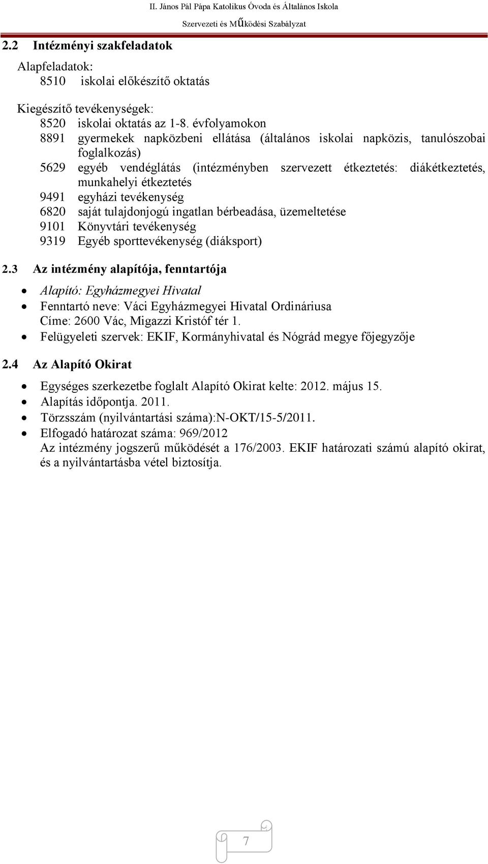 étkeztetés 9491 egyházi tevékenység 6820 saját tulajdonjogú ingatlan bérbeadása, üzemeltetése 9101 Könyvtári tevékenység 9319 Egyéb sporttevékenység (diáksport) 2.