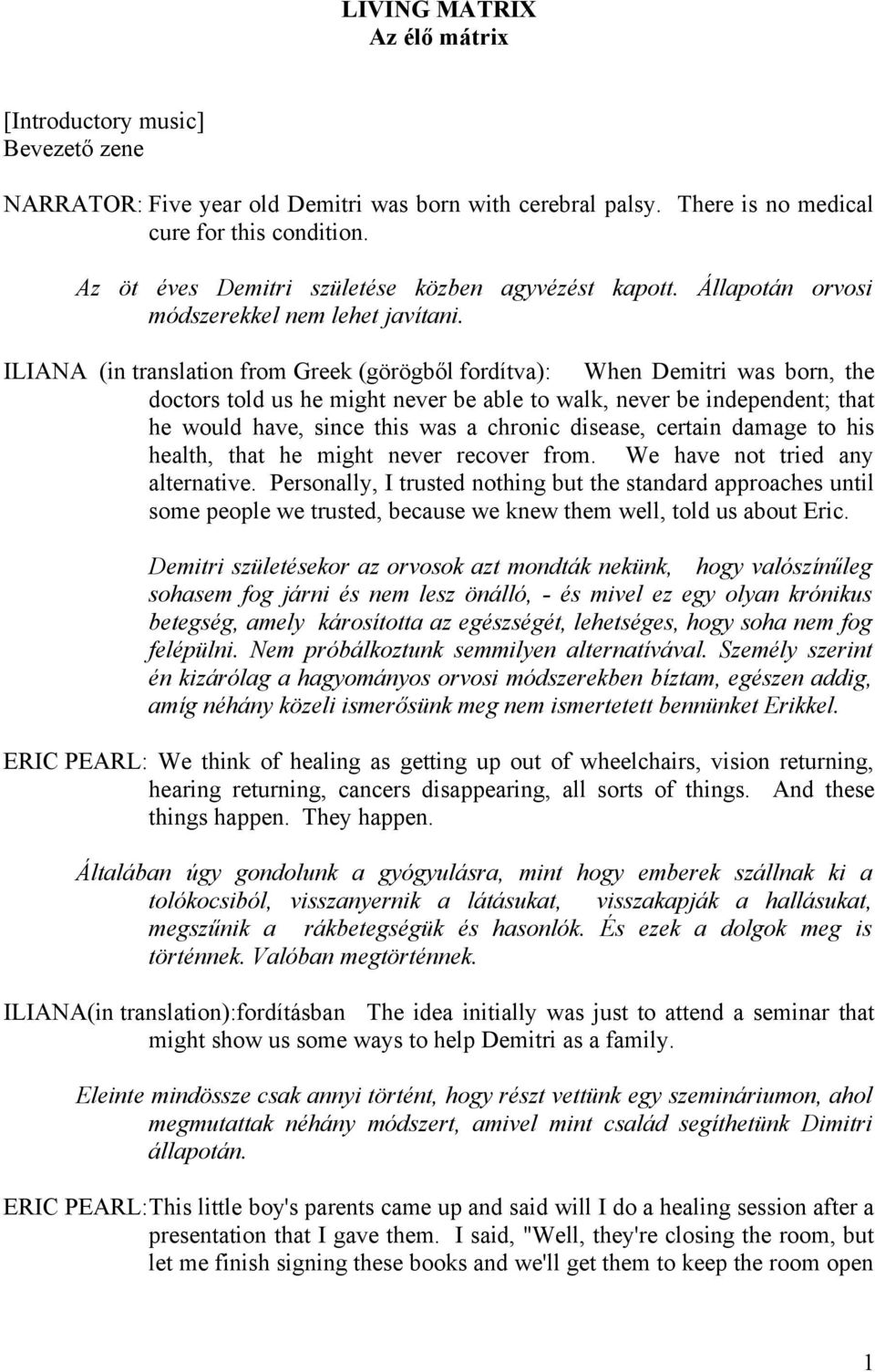 ILIANA (in translation from Greek (görögből fordítva): When Demitri was born, the doctors told us he might never be able to walk, never be independent; that he would have, since this was a chronic