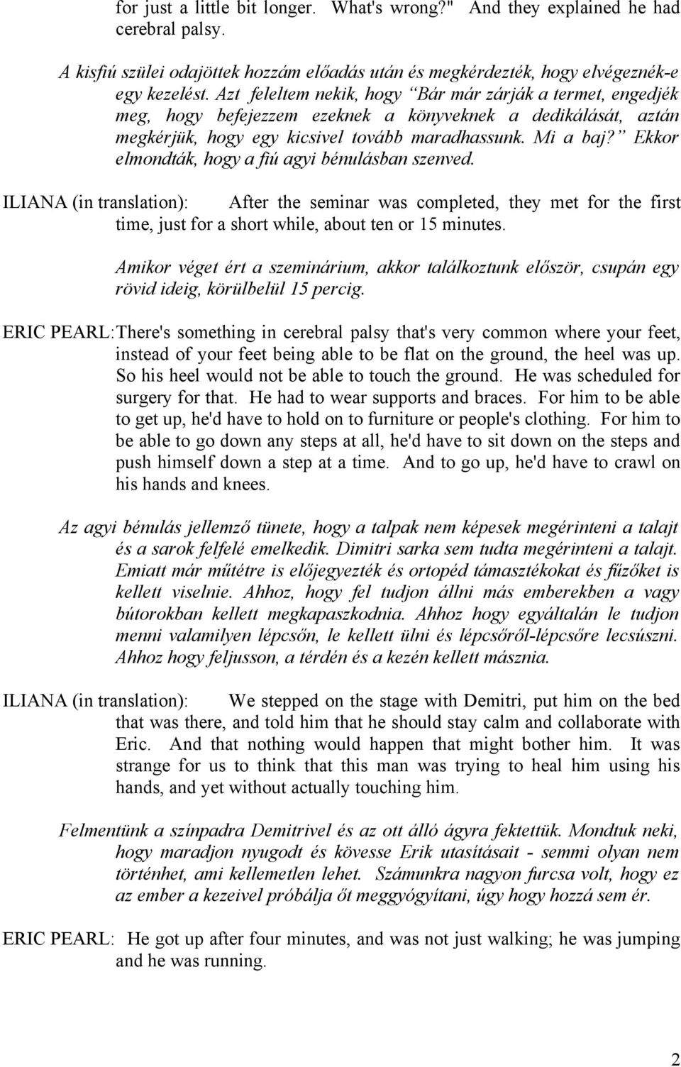 Ekkor elmondták, hogy a fiú agyi bénulásban szenved. ILIANA (in translation): After the seminar was completed, they met for the first time, just for a short while, about ten or 15 minutes.