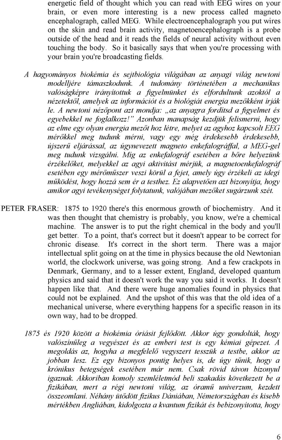 the body. So it basically says that when you're processing with your brain you're broadcasting fields. A hagyományos biokémia és sejtbiológia világában az anyagi világ newtoni modelljére támaszkodunk.
