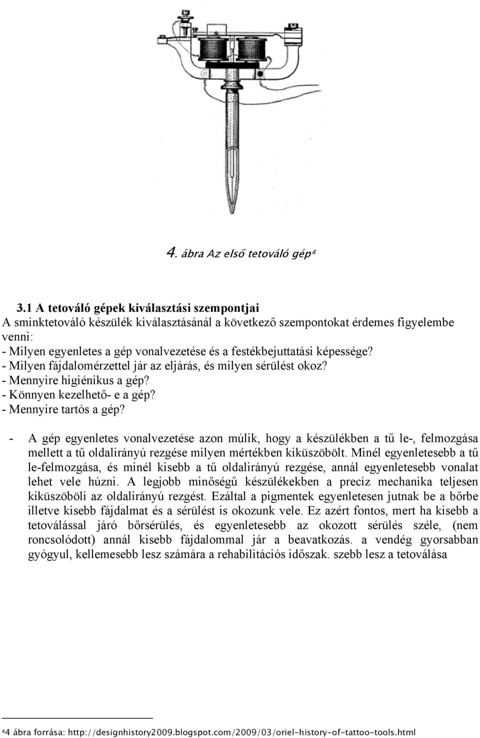 képessége? - Milyen fájdalomérzettel jár az eljárás, és milyen sérülést okoz? - Mennyire higiénikus a gép? - Könnyen kezelhető- e a gép? - Mennyire tartós a gép?