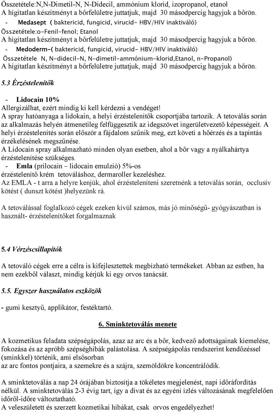 - Medoderm-( baktericid, fungicid, virucid- HBV/HIV inaktiváló) Összetétele N, N-didecil-N, N-dimetil-ammónium-klorid,Etanol, n-propanol) A hígítatlan készítményt a bőrfelületre juttatjuk, majd 30