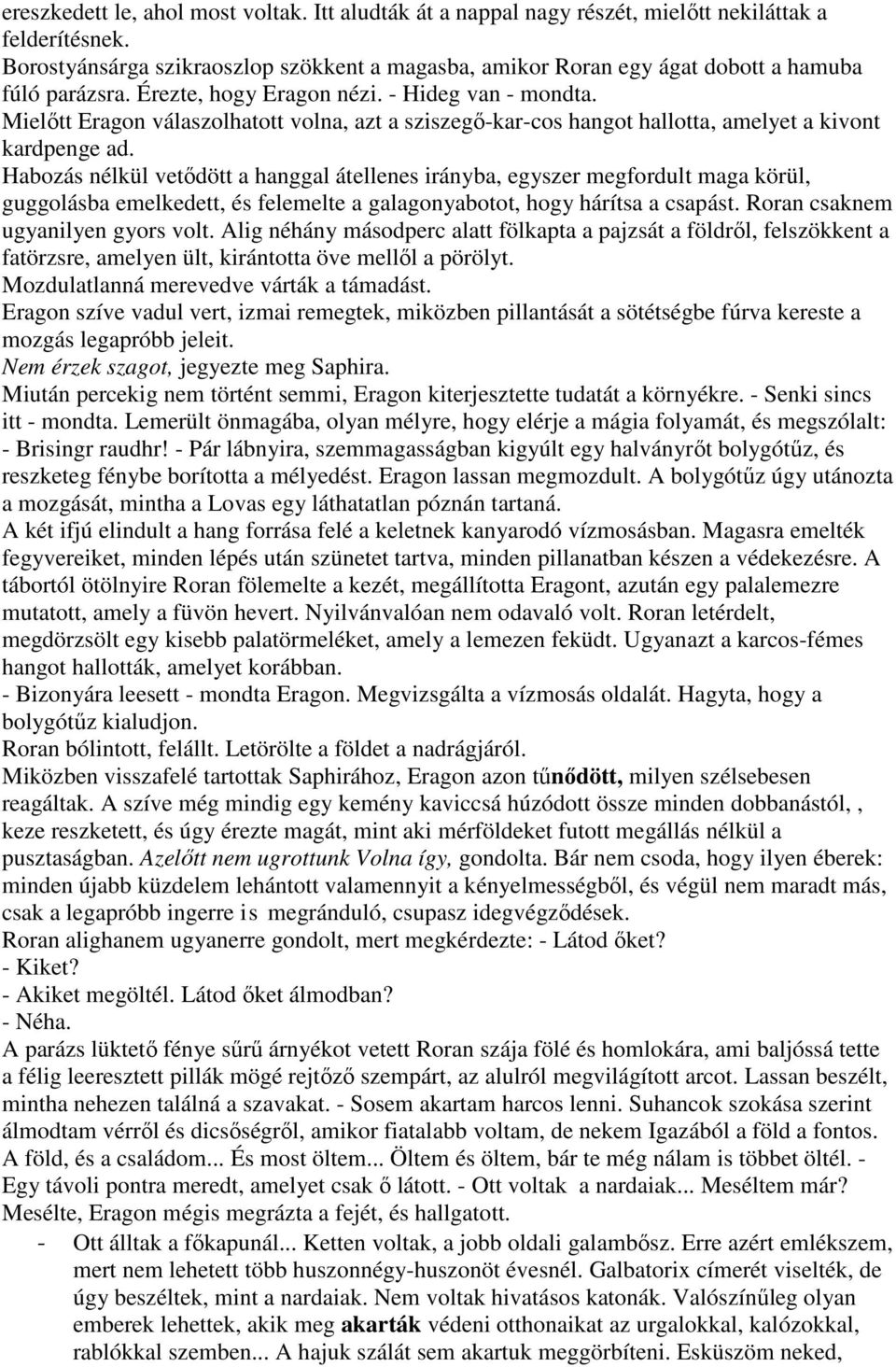 Mielıtt Eragon válaszolhatott volna, azt a sziszegı-kar-cos hangot hallotta, amelyet a kivont kardpenge ad.