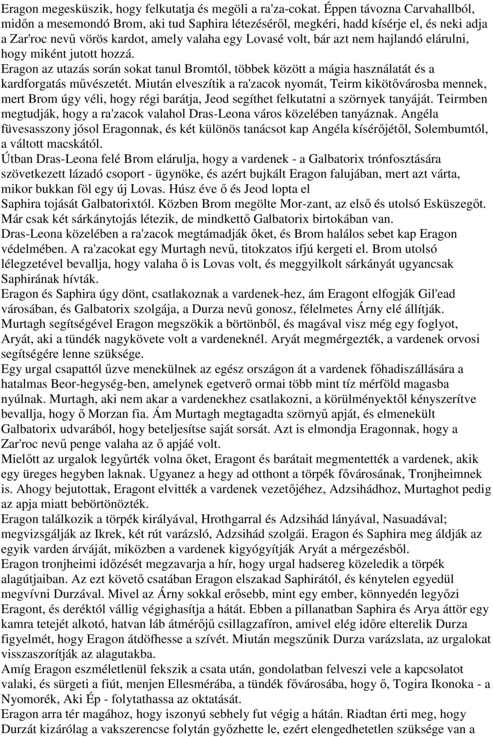 elárulni, hogy miként jutott hozzá. Eragon az utazás során sokat tanul Bromtól, többek között a mágia használatát és a kardforgatás mővészetét.