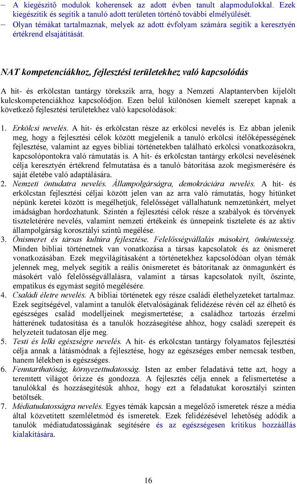 NAT kompetenciákhoz, fejlesztési területekhez való kapcsolódás A hit- és erkölcstan tantárgy törekszik arra, hogy a Nemzeti Alaptantervben kijelölt kulcskompetenciákhoz kapcsolódjon.