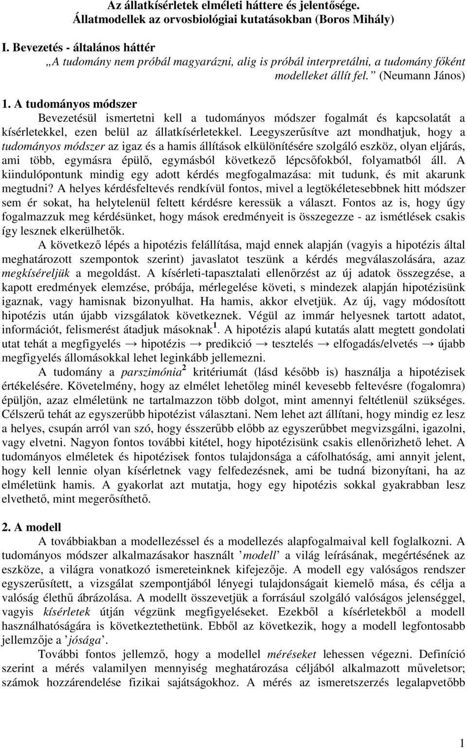 A tudományos módszer Bevezetésül ismertetni kell a tudományos módszer fogalmát és kapcsolatát a kísérletekkel, ezen belül az állatkísérletekkel.