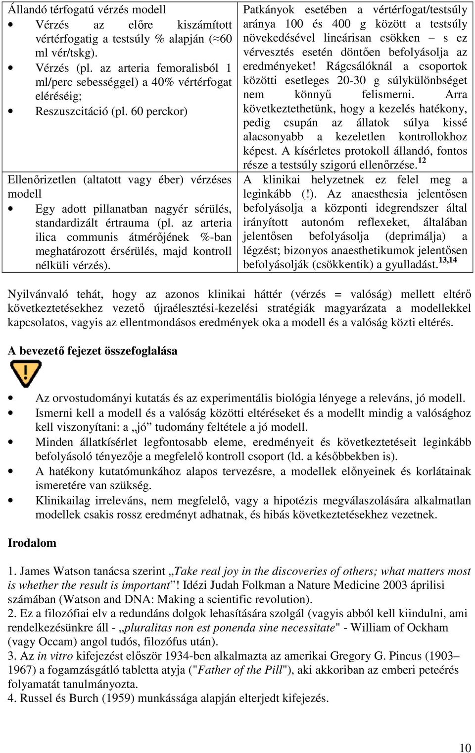 60 perckor) Ellenőrizetlen (altatott vagy éber) vérzéses modell Egy adott pillanatban nagyér sérülés, standardizált értrauma (pl.