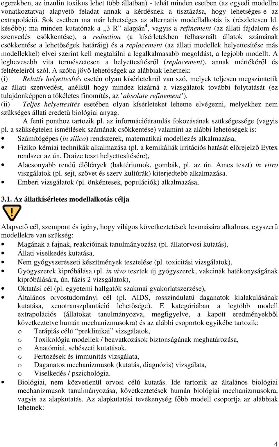 később); ma minden kutatónak a 3 R alapján 4, vagyis a refinement (az állati fájdalom és szenvedés csökkentése), a reduction (a kísérletekben felhasznált állatok számának csökkentése a lehetőségek