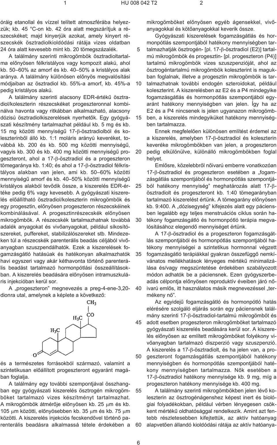 A találmány szerinti mikrogömbök ösztradioltartalma elõnyösen félkristályos vagy kompozit alakú, ahol kb. 50 60% az amorf és kb. 40 50% a kristályos alak aránya.