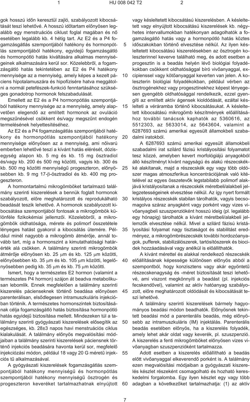 Az E2 és a P4 fogamzásgátlás szempontjából hatékony és hormonpótlás szempontjából hatékony, egyidejû fogamzásgátló és hormonpótló hatás kiváltására alkalmas mennyiségeinek alkalmazására kerül sor.