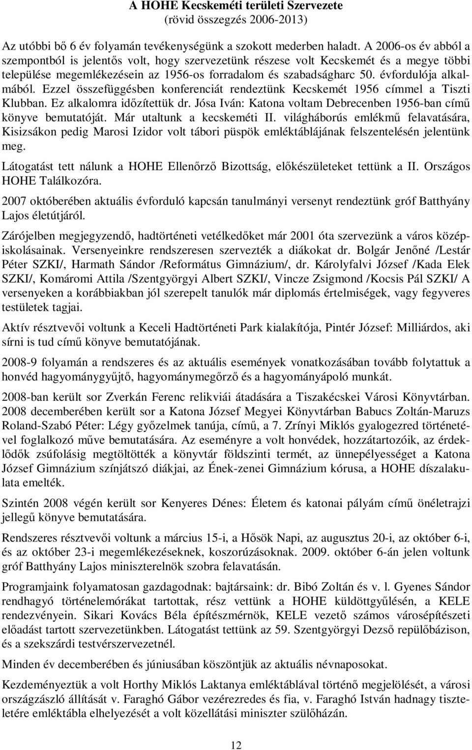 évfordulója alkalmából. Ezzel összefüggésben konferenciát rendeztünk Kecskemét 1956 címmel a Tiszti Klubban. Ez alkalomra időzítettük dr.