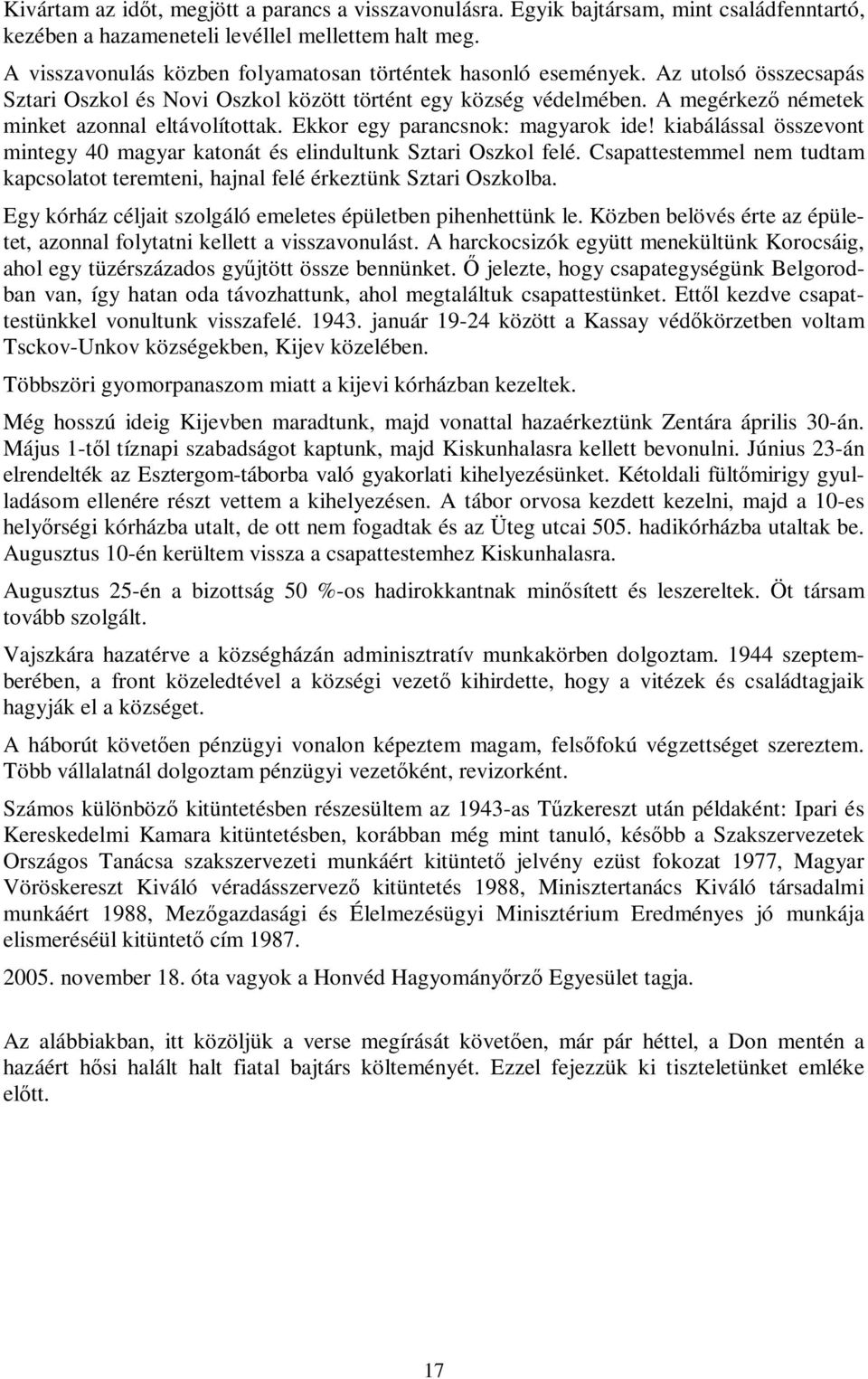 A megérkező németek minket azonnal eltávolítottak. Ekkor egy parancsnok: magyarok ide! kiabálással összevont mintegy 40 magyar katonát és elindultunk Sztari Oszkol felé.