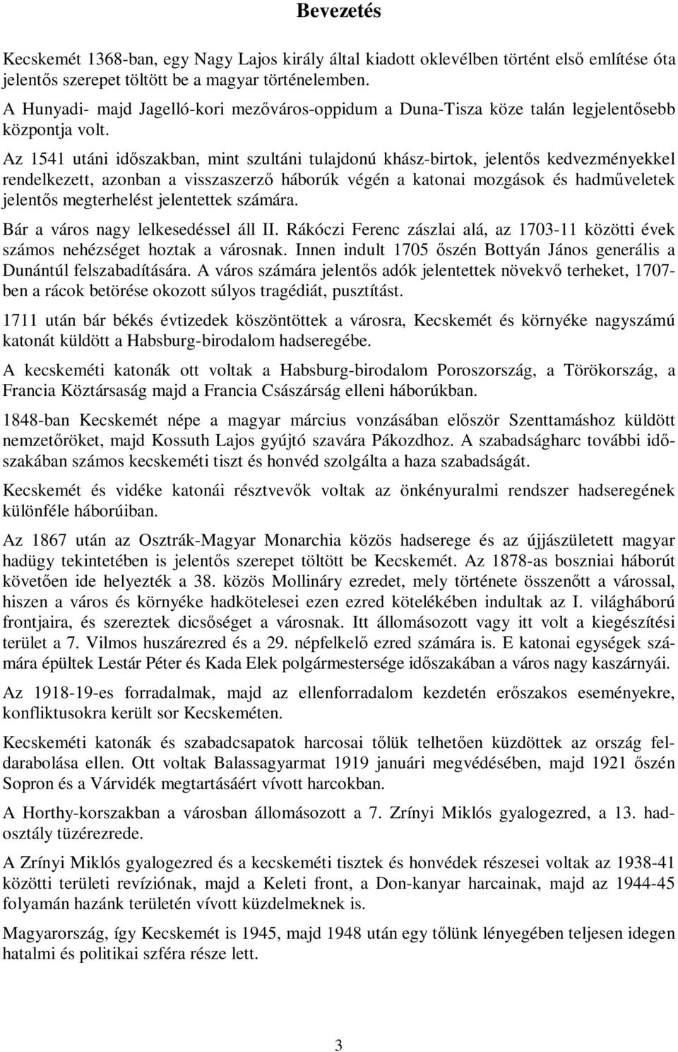 Az 1541 utáni időszakban, mint szultáni tulajdonú khász-birtok, jelentős kedvezményekkel rendelkezett, azonban a visszaszerző háborúk végén a katonai mozgások és hadműveletek jelentős megterhelést