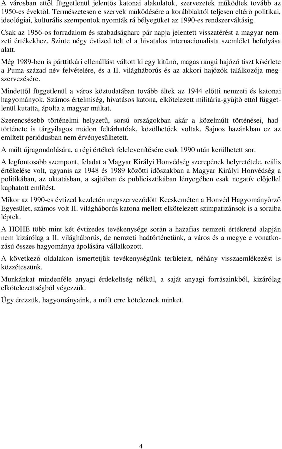 Csak az 1956-os forradalom és szabadságharc pár napja jelentett visszatérést a magyar nemzeti értékekhez. Szinte négy évtized telt el a hivatalos internacionalista szemlélet befolyása alatt.