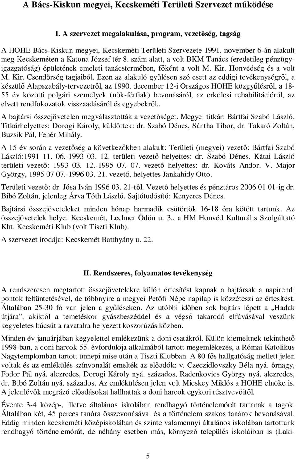 Honvédség és a volt M. Kir. Csendőrség tagjaiból. Ezen az alakuló gyűlésen szó esett az eddigi tevékenységről, a készülő Alapszabály-tervezetről, az 1990.