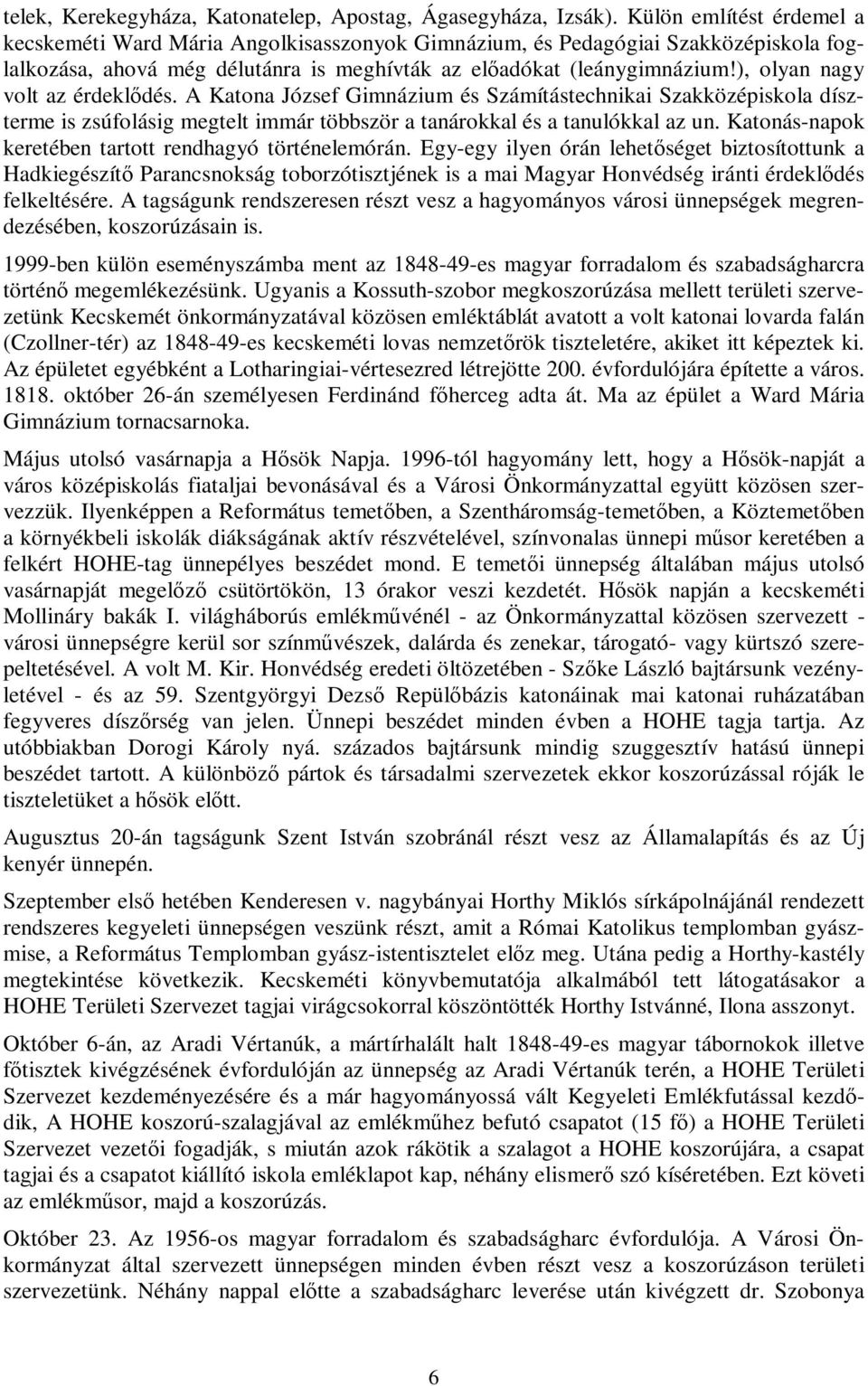 ), olyan nagy volt az érdeklődés. A Katona József Gimnázium és Számítástechnikai Szakközépiskola díszterme is zsúfolásig megtelt immár többször a tanárokkal és a tanulókkal az un.