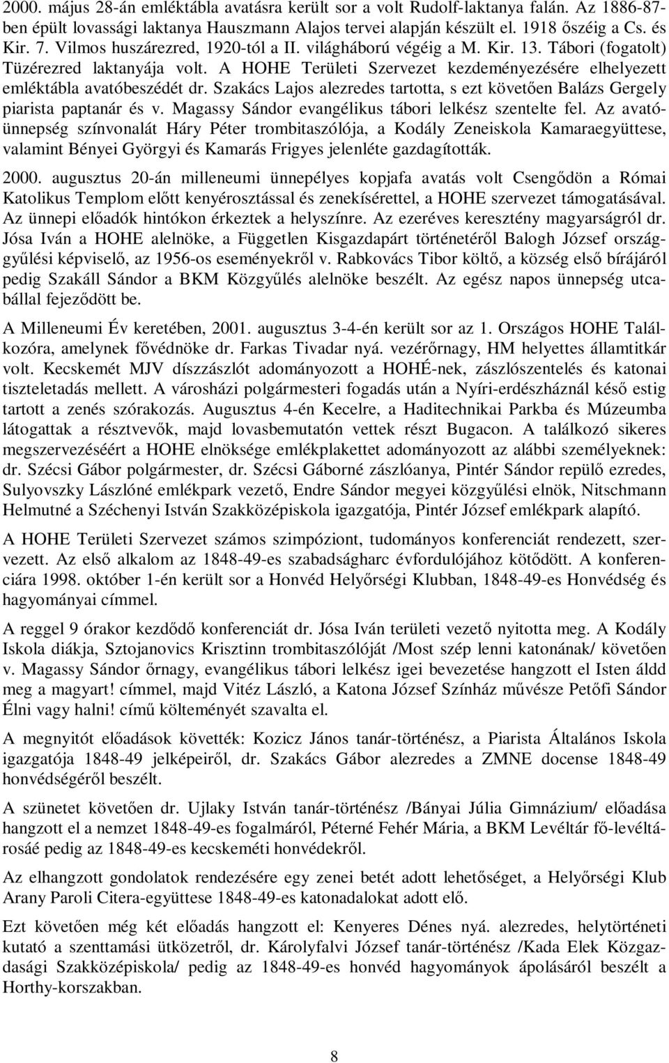 Szakács Lajos alezredes tartotta, s ezt követően Balázs Gergely piarista paptanár és v. Magassy Sándor evangélikus tábori lelkész szentelte fel.