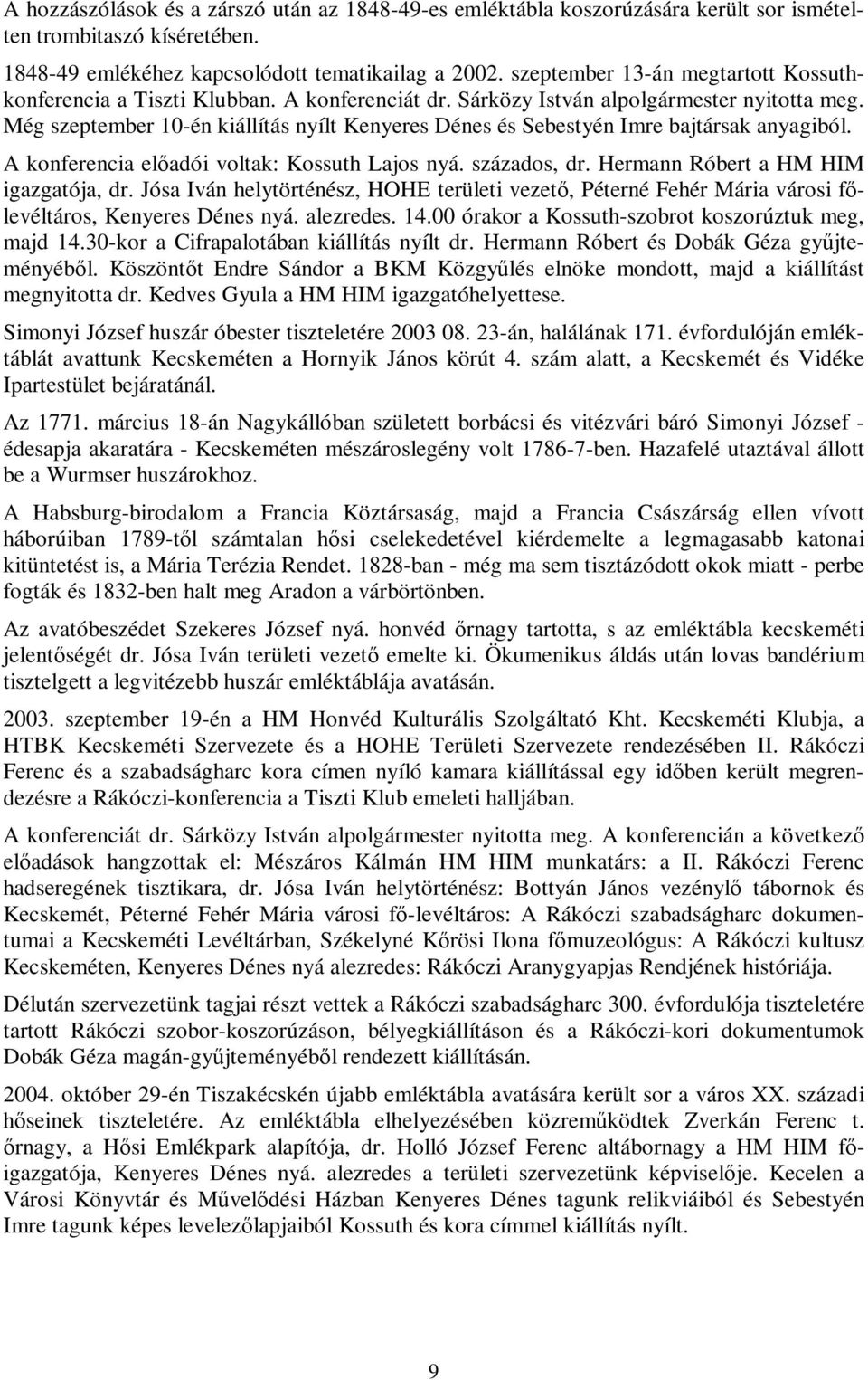 Még szeptember 10-én kiállítás nyílt Kenyeres Dénes és Sebestyén Imre bajtársak anyagiból. A konferencia előadói voltak: Kossuth Lajos nyá. százados, dr. Hermann Róbert a HM HIM igazgatója, dr.