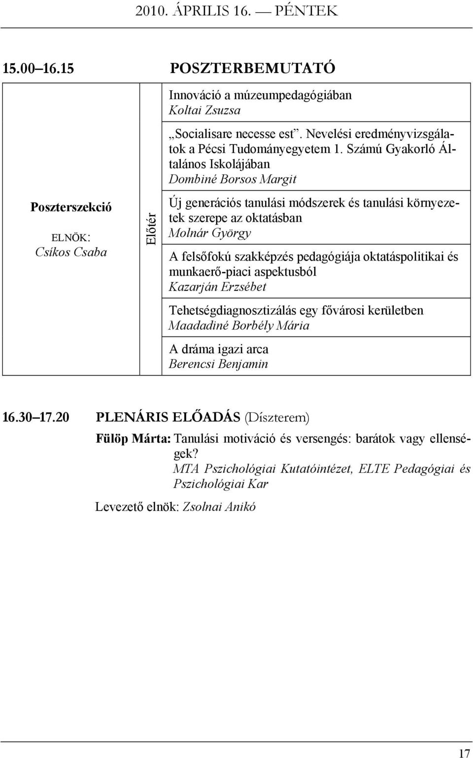 Számú Gyakorló Általános Iskolájában Dombiné Borsos Margit Új generációs tanulási módszerek és tanulási környezetek szerepe az oktatásban Molnár György A felsőfokú szakképzés pedagógiája