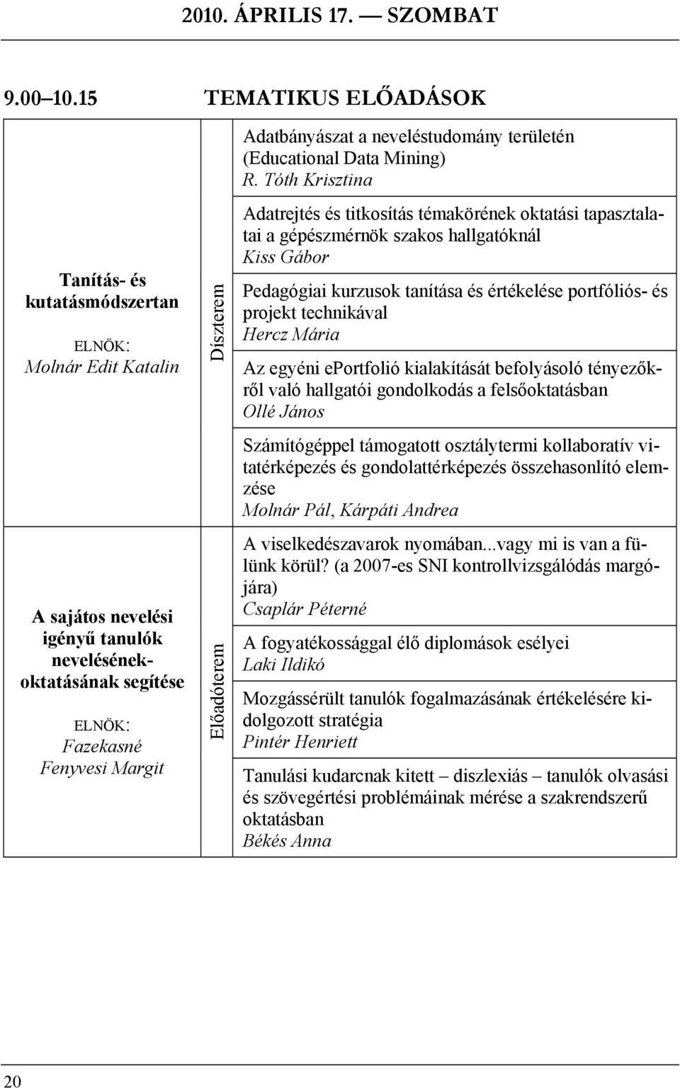 Előadóterem Adatbányászat a neveléstudomány területén (Educational Data Mining) R.