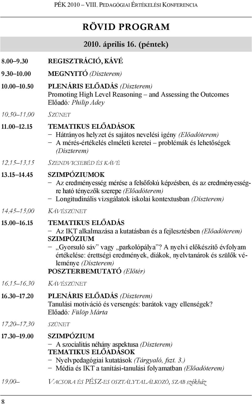 15 TEMATIKUS ELŐADÁSOK Hátrányos helyzet és sajátos nevelési igény (Előadóterem) A mérés-értékelés elméleti keretei problémák és lehetőségek (Díszterem) 12.15 13.15 SZENDVICSEBÉD ÉS KÁVÉ 13.15 14.