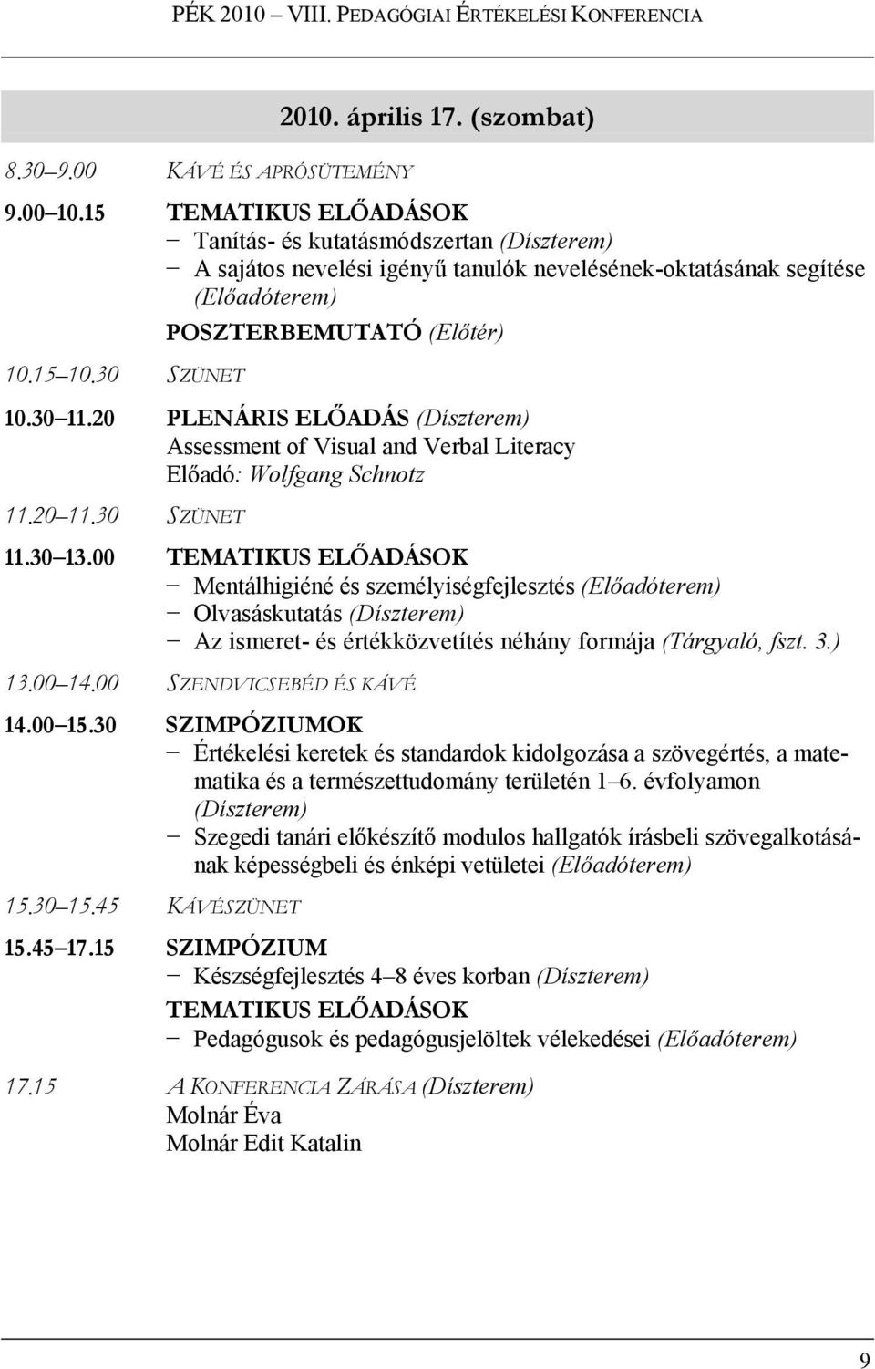 20 PLENÁRIS ELŐADÁS (Díszterem) Assessment of Visual and Verbal Literacy Előadó: Wolfgang Schnotz 11.20 11.30 SZÜNET 11.30 13.