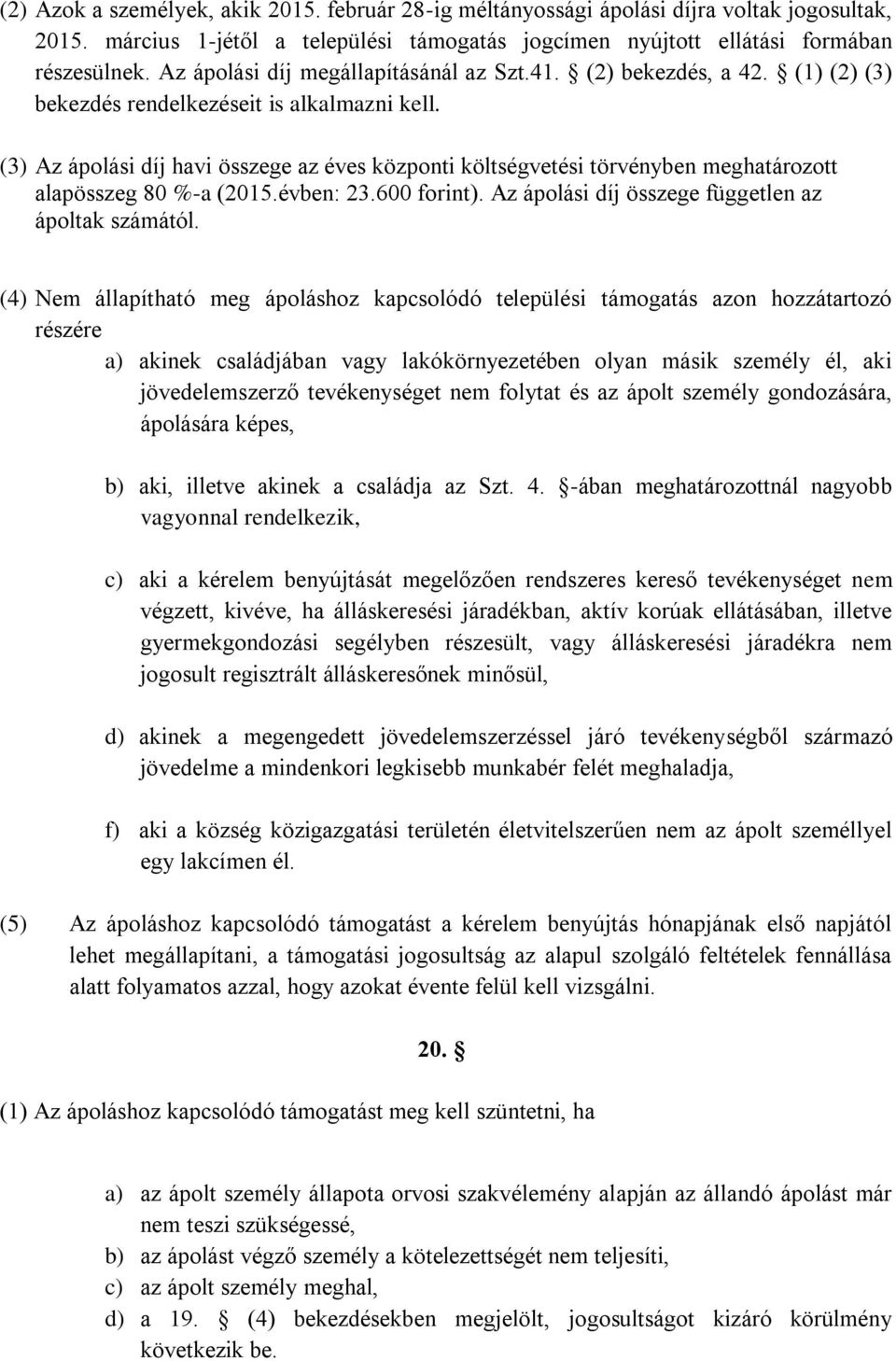 (3) Az ápolási díj havi összege az éves központi költségvetési törvényben meghatározott alapösszeg 80 %-a (2015.évben: 23.600 forint). Az ápolási díj összege független az ápoltak számától.