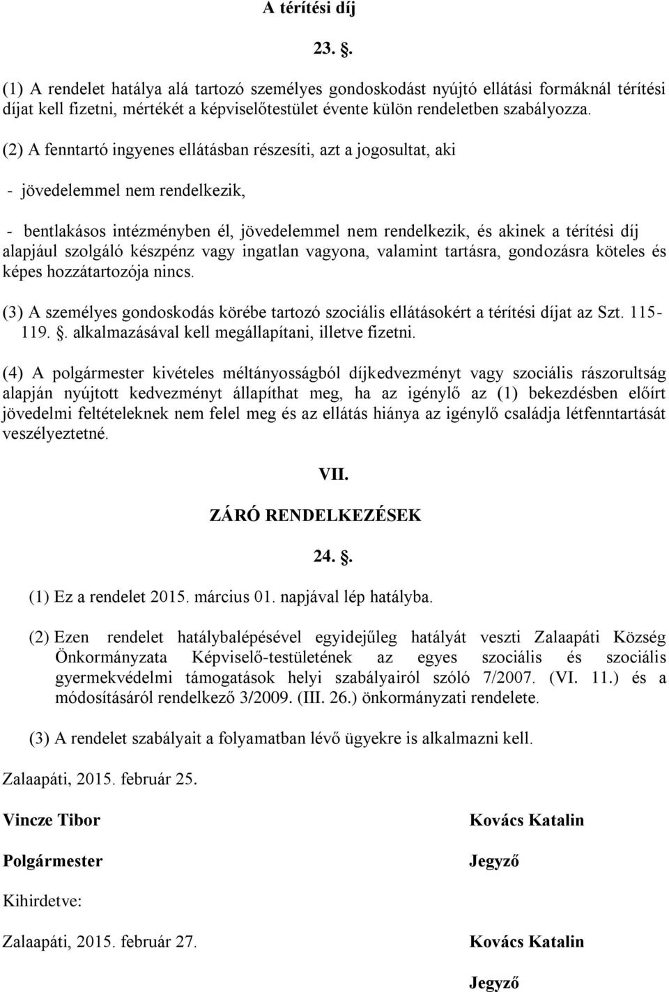 szolgáló készpénz vagy ingatlan vagyona, valamint tartásra, gondozásra köteles és képes hozzátartozója nincs. (3) A személyes gondoskodás körébe tartozó szociális ellátásokért a térítési díjat az Szt.