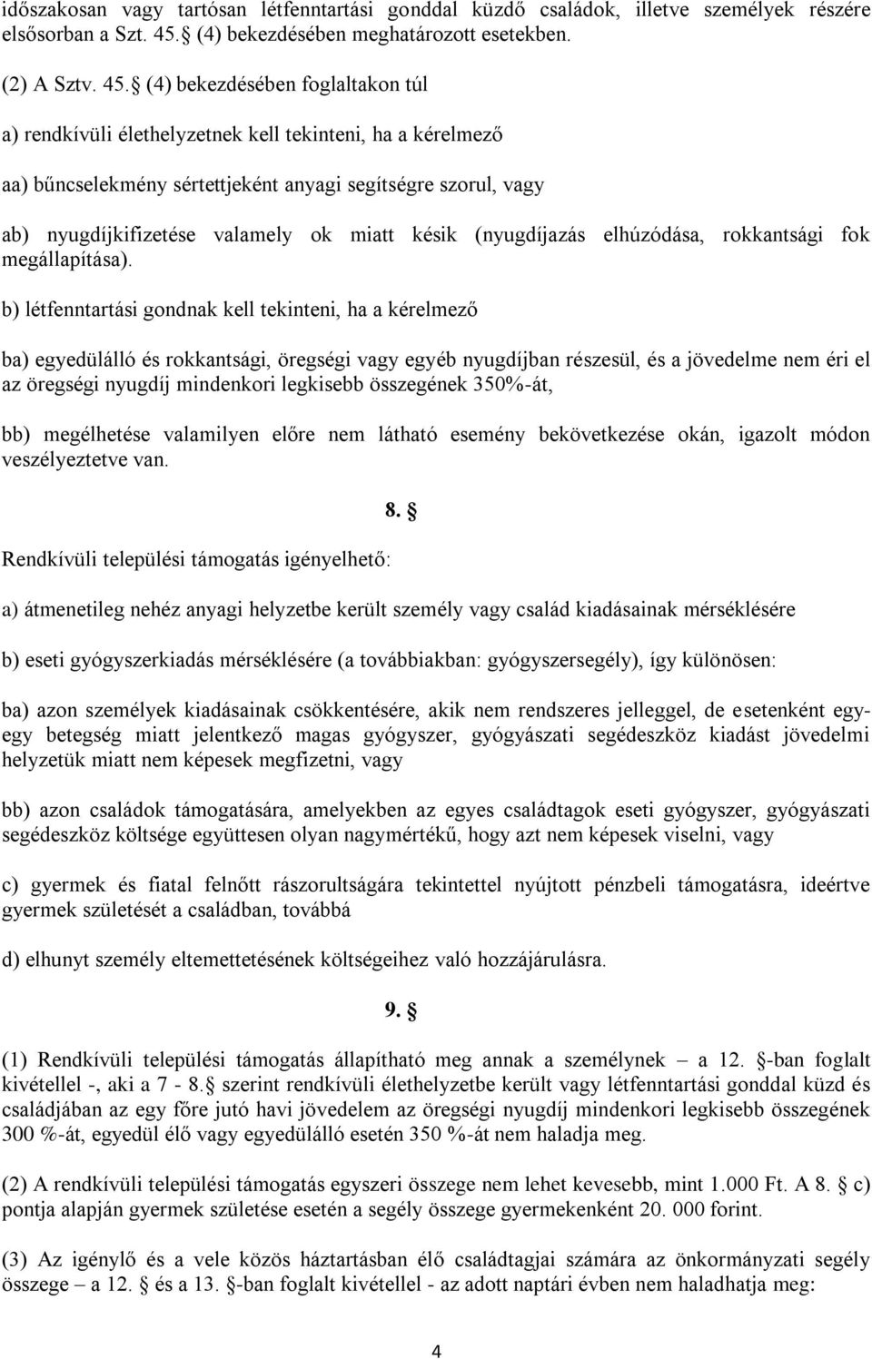 (4) bekezdésében foglaltakon túl a) rendkívüli élethelyzetnek kell tekinteni, ha a kérelmező aa) bűncselekmény sértettjeként anyagi segítségre szorul, vagy ab) nyugdíjkifizetése valamely ok miatt