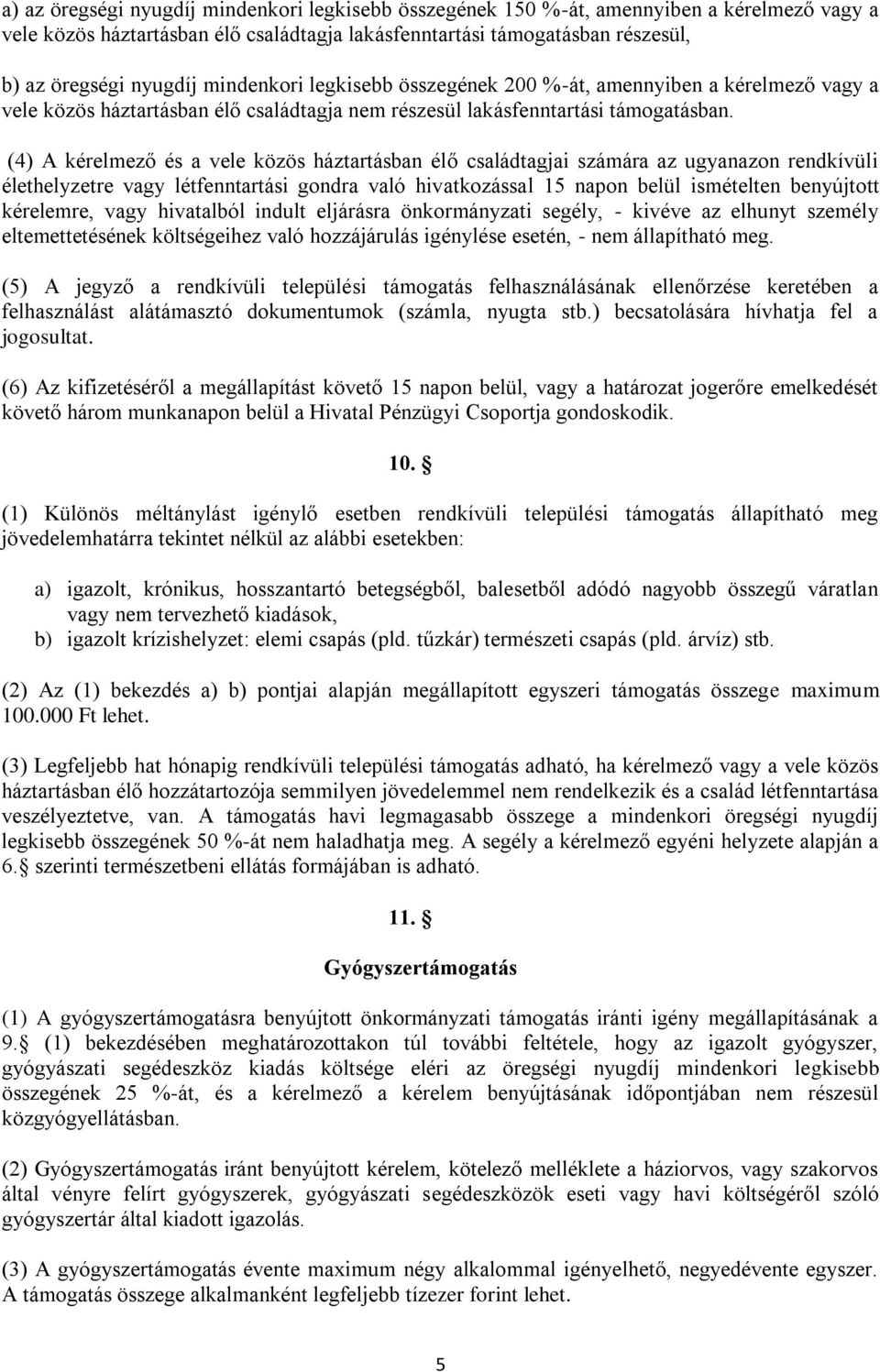 (4) A kérelmező és a vele közös háztartásban élő családtagjai számára az ugyanazon rendkívüli élethelyzetre vagy létfenntartási gondra való hivatkozással 15 napon belül ismételten benyújtott