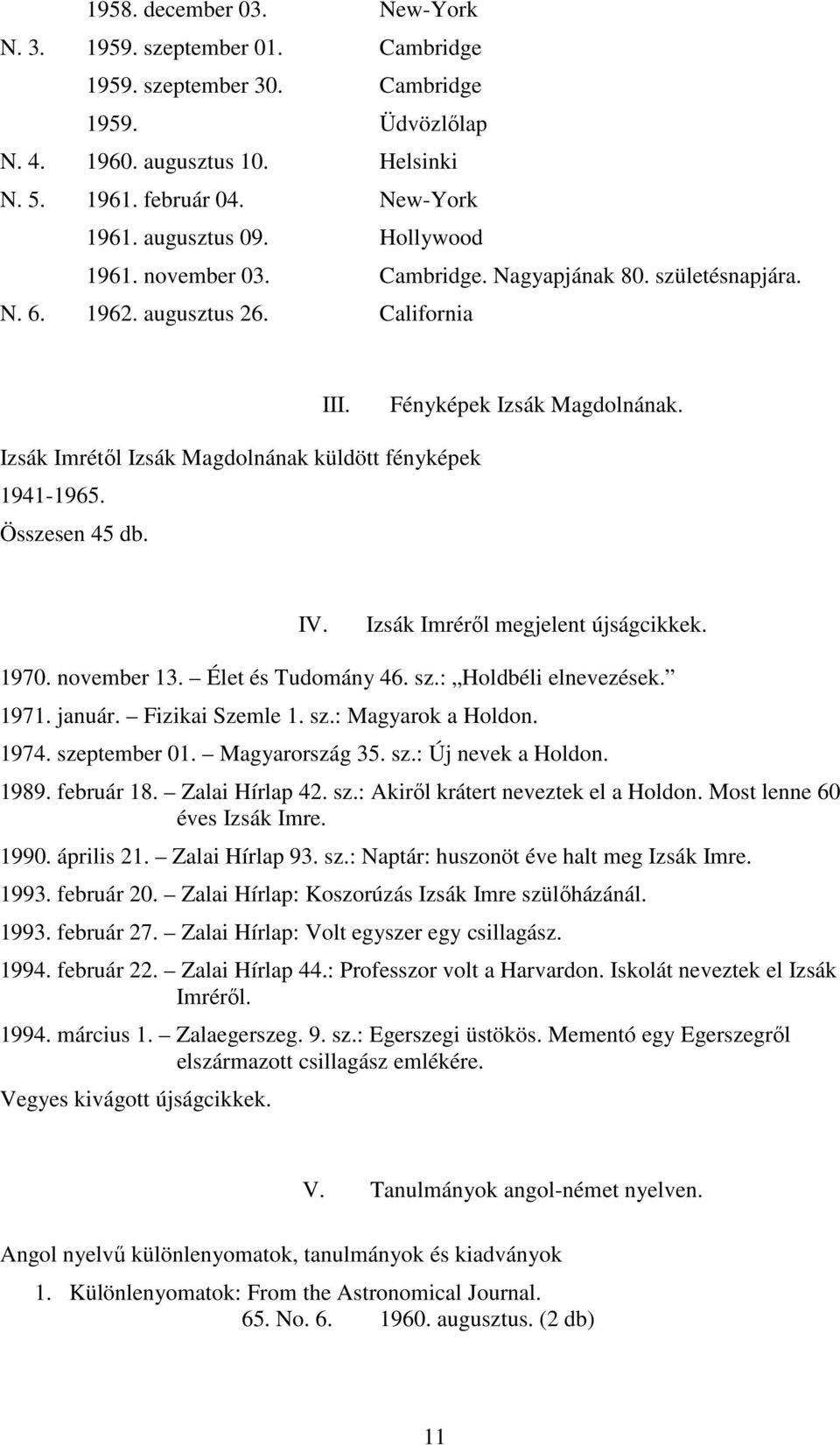 Izsák Imrétől Izsák Magdolnának küldött fényképek 1941-1965. Összesen 45 db. IV. Izsák Imréről megjelent újságcikkek. 1970. november 13. Élet és Tudomány 46. sz.: Holdbéli elnevezések. 1971. január.