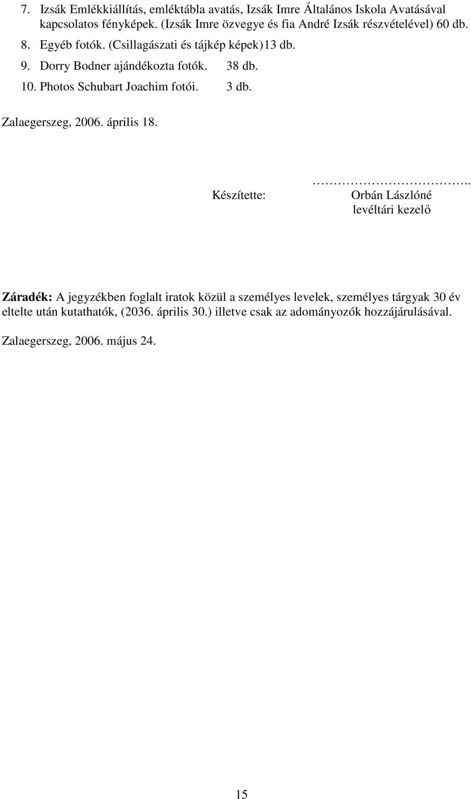 Dorry Bodner ajándékozta fotók. 38 db. 10. Photos Schubart Joachim fotói. 3 db. Zalaegerszeg, 2006. április 18. Készítette:.