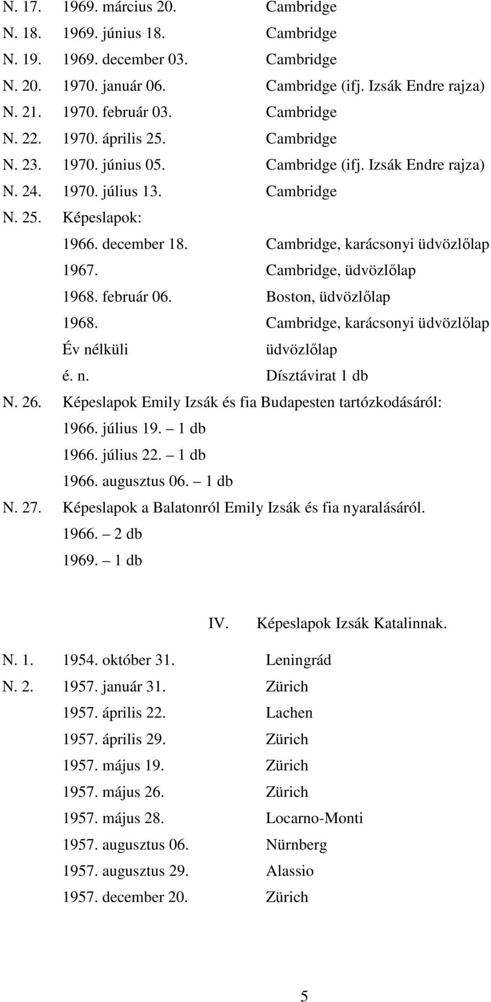 Cambridge, karácsonyi üdvözlőlap 1967. Cambridge, üdvözlőlap 1968. február 06. Boston, üdvözlőlap 1968. Cambridge, karácsonyi üdvözlőlap Év nélküli üdvözlőlap é. n. Dísztávirat 1 db N. 26.